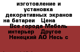 изготовление и установка декоративных экранов на батареи › Цена ­ 3 200 - Все города Мебель, интерьер » Другое   . Ненецкий АО,Несь с.